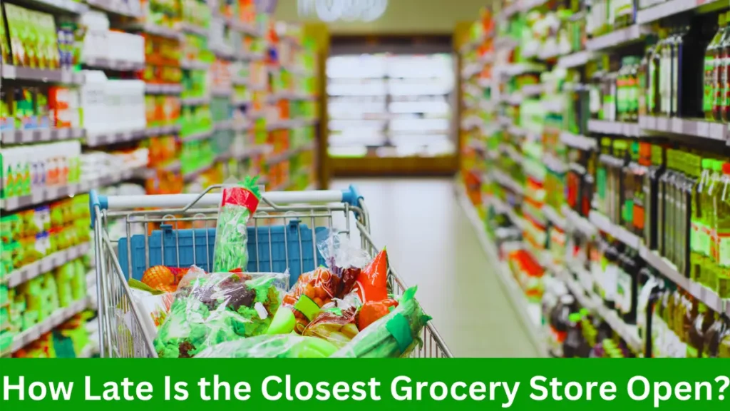 How Late Is the Closest Grocery Store Open