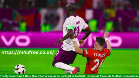 The Dynamic Duel A Deep Dive into the équipe du portugal de football – équipe de france de football : composition équipe du portugal de football – équipe de france de football : composition